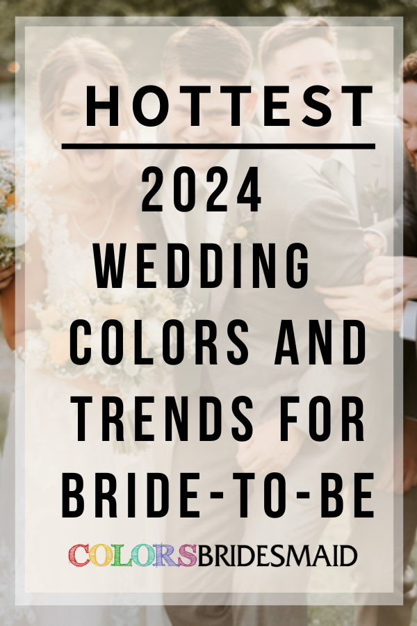 Hottest 2024 Wedding Colors and Trends for Bride To Be